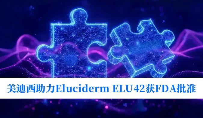 918博天堂助力合作同伴Eluciderm的ELU42获FDA临床试验核准